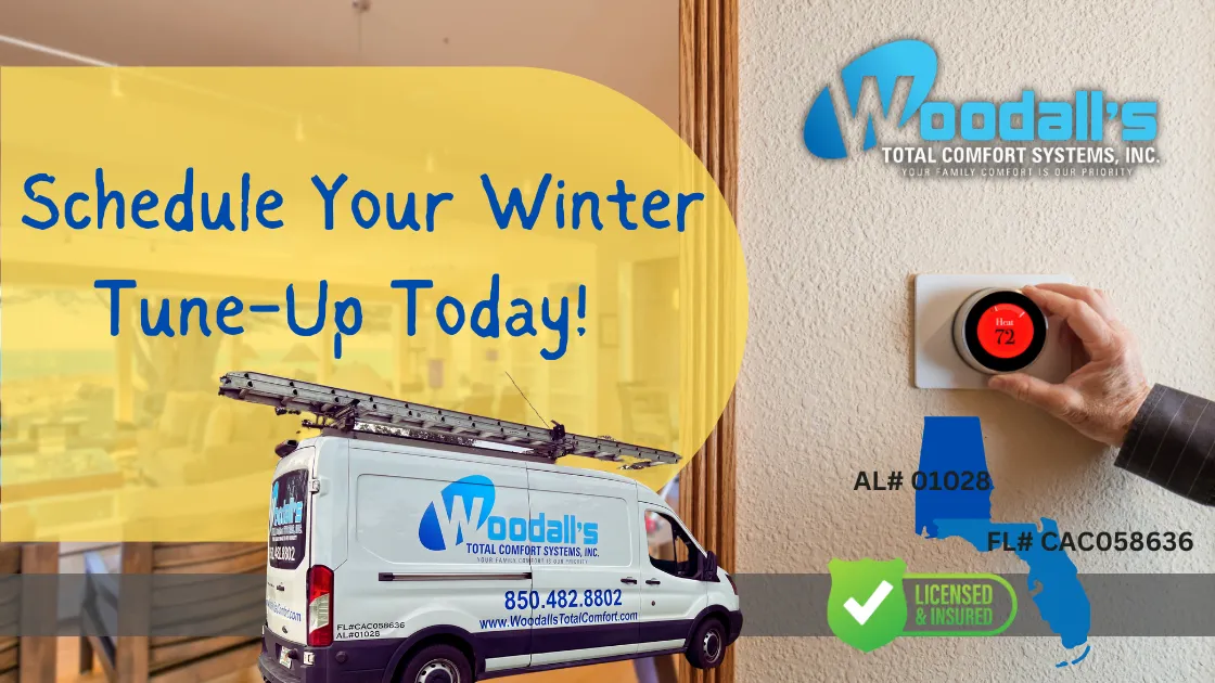 Schedule Your HVAC Tune Up Today Schedule your Winter HVAC Tune-Up Today with Woodall's Total Comfort Systems. Licensed and Insured in Alabama 01028 and Florida CAC058636 CALL NOW 850-482-8802
